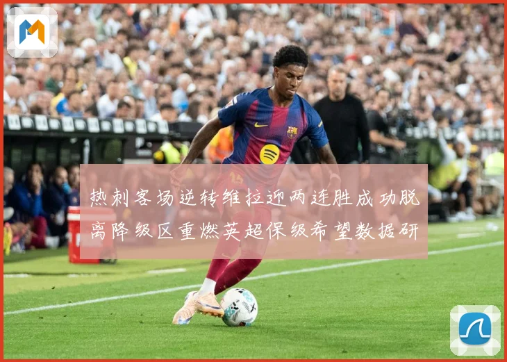 热刺客场逆转维拉迎两连胜成功脱离降级区重燃英超保级希望数据研判-深度解析