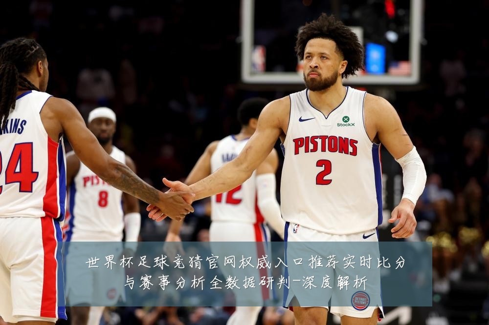 世界杯足球竞猜官网权威入口推荐实时比分与赛事分析全数据研判-深度解析