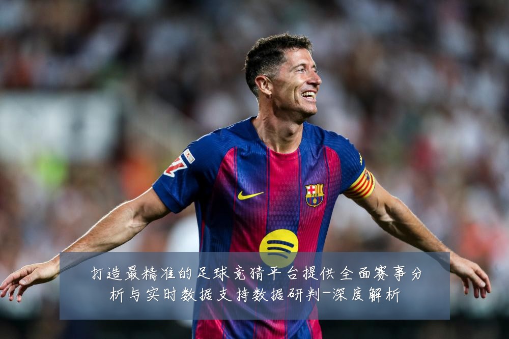 打造最精准的足球竞猜平台提供全面赛事分析与实时数据支持数据研判-深度解析